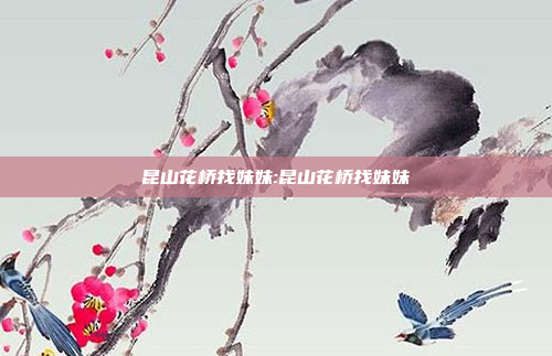 昆山花桥找妹妹:昆山花桥找妹妹