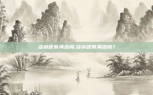 淡水还有海选吗:淡水还有海选吗？